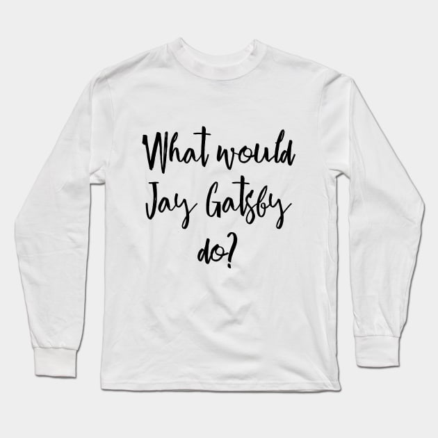 What would Gatsby do? Long Sleeve T-Shirt by peggieprints